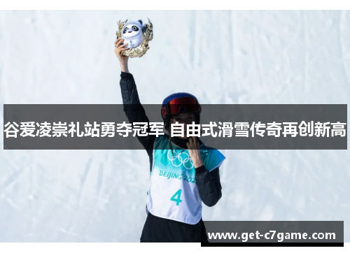 谷爱凌崇礼站勇夺冠军 自由式滑雪传奇再创新高 谷爱凌崇礼站勇夺冠军 自由式滑雪传奇再创新高
