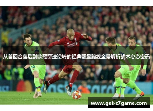 从首回合落后到欧冠奇迹逆转的经典翻盘路线全景解析战术心态密码