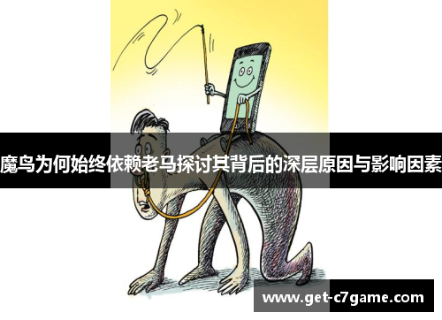 魔鸟为何始终依赖老马探讨其背后的深层原因与影响因素