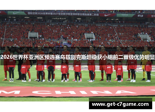 2026世界杯亚洲区预选赛乌兹别克斯坦稳获小组前二晋级优势明显 2026世界杯亚洲区预选赛乌兹别克斯坦稳获小组前二晋级优势明显