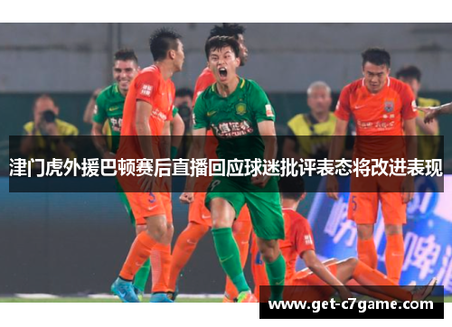 津门虎外援巴顿赛后直播回应球迷批评表态将改进表现 津门虎外援巴顿赛后直播回应球迷批评表态将改进表现