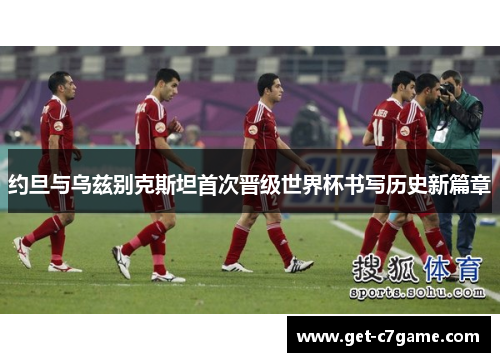 约旦与乌兹别克斯坦首次晋级世界杯书写历史新篇章 约旦与乌兹别克斯坦首次晋级世界杯书写历史新篇章