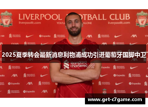 2025夏季转会最新消息利物浦成功引进葡萄牙国脚中卫